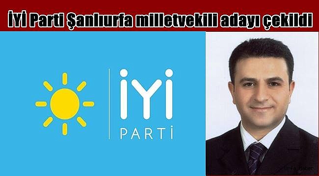 İYİ Parti Şanlıurfa milletvekili adayı çekildi