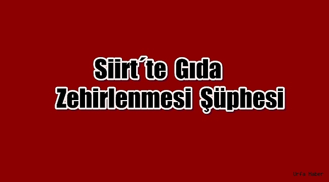 Kilis'te gıda zehirlenmesi şüphesi