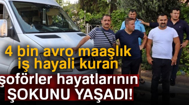 4 bin avro maaşlık iş hayali kuran şoförlere hayatlarının şoku