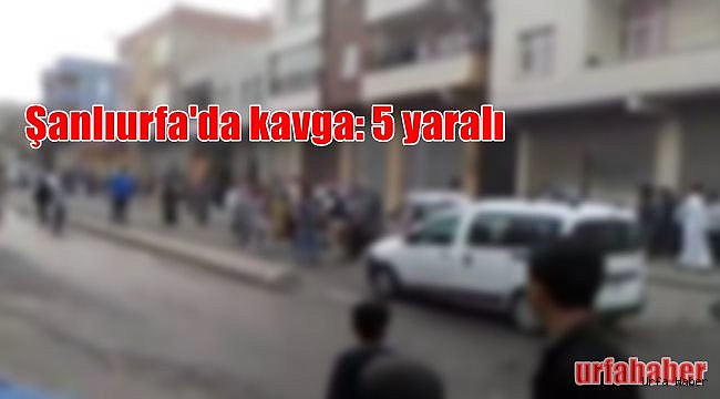 Şanlıurfa'da kavga: 5 yaralı