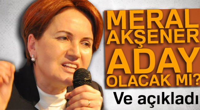 Ve Meral Akşener az önce kararını açıkladı! Meral Akşener aday olacak mı?