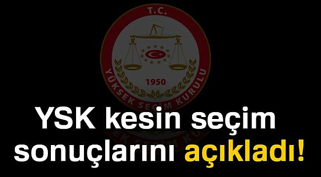 YSK Kesin Sonuçları Açıkladı