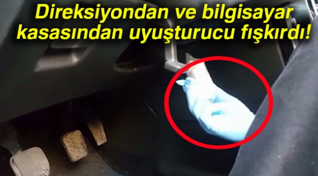 Direksiyondan ve bilgisayar kasasından uyuşturucu fışkırdı