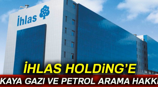 İhlas Holding’e Çinli şirketle birlikte kaya gazı ve petrol arama hakkı verildi