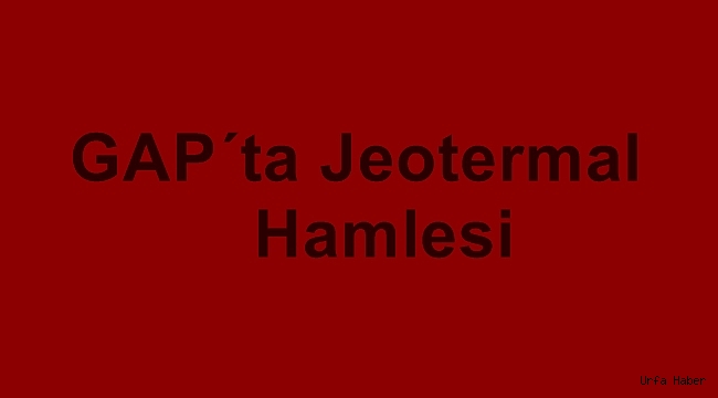 GAP'ta jeotermal hamlesi
