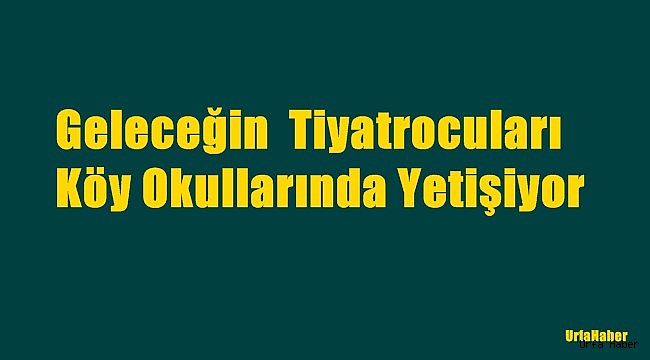 Geleceğin tiyatrocuları köy okulunda yetişiyor