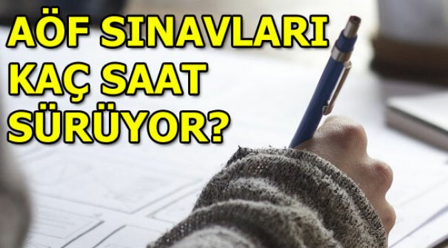 AÖF sınavları saat kaçta? AÖF sınav süresi ne kadar?