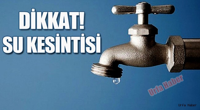 Urfa'lılar Dikkat: Sular Kesilecek
