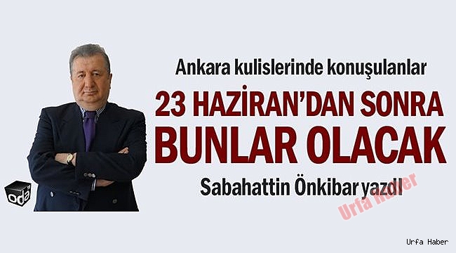 23 Haziran'dan sonra bunlar olacak