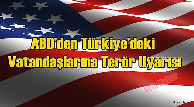 ABD Vatandaşlarını Urfa İçin Uyardı