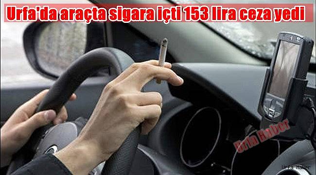 Araçta sigara içti 153 lira ceza yedi