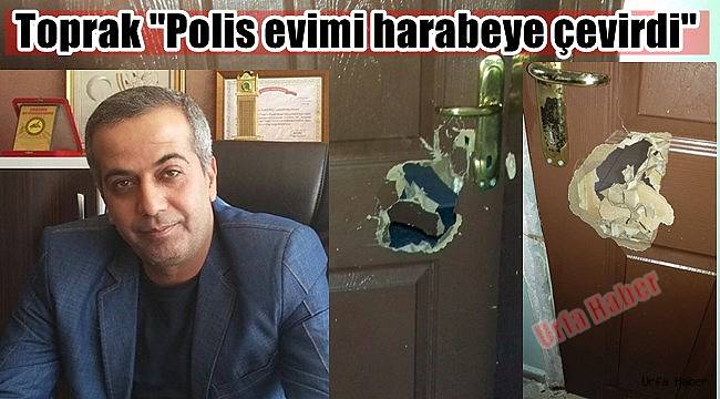 Toprak "Polis evimi harabeye çevirdi"