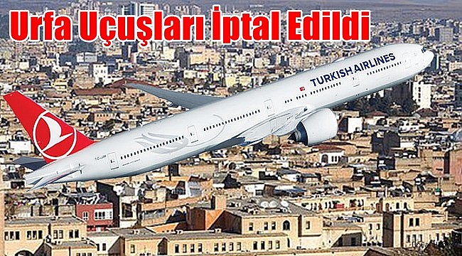 Urfa uçuşları iptal edildi