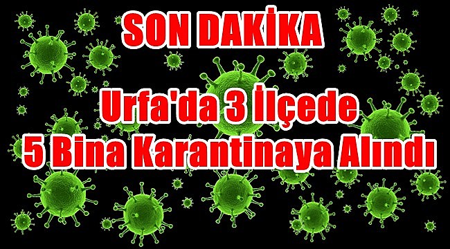 Urfa'da 3 İlçede 4 Bina Karantinaya Alındı