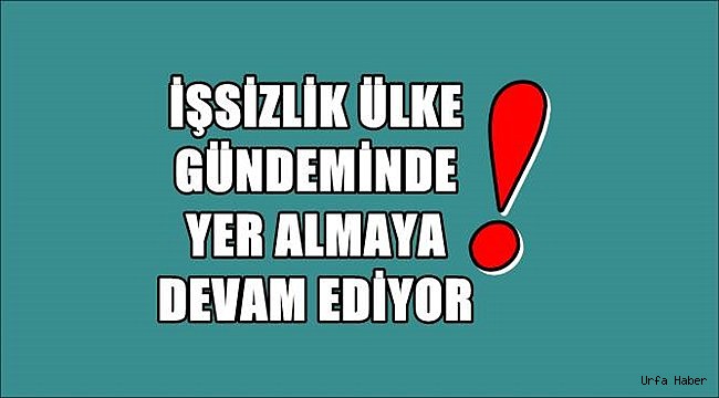 İşsizlik Ülke Gündeminde Yer Almaya Devam Ediyor