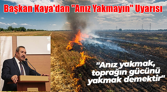 Başkan Kaya'dan "Anız Yakmayın" Uyarısı