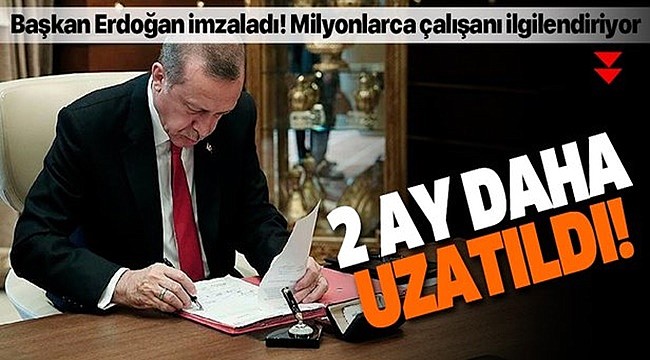 Cumhurbaşkanı kararı ile 2 ay daha uzatıldı