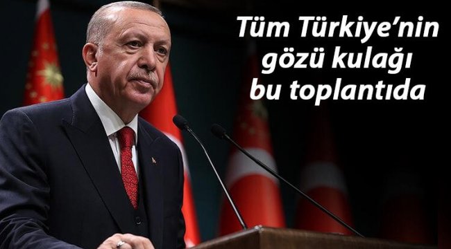 Cumhurbaşkanı Erdoğan başkanlığında toplanıyor!