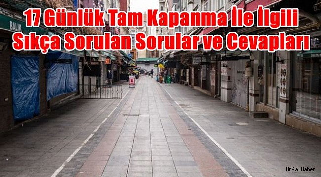 17 Günlük Tam Kapanma İle İlgili Sıkça Sorulan Sorular ve Cevapları
