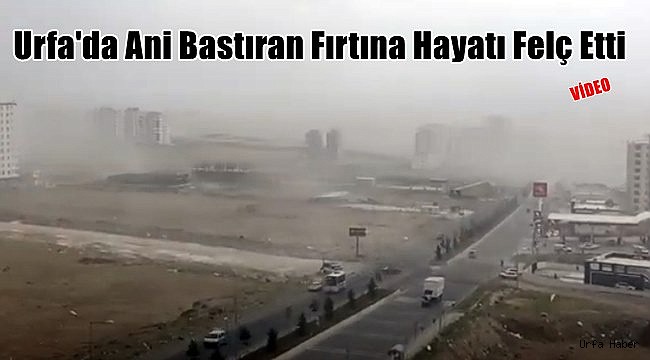 Urfa'da Ani Bastıran Fırtına Hayatı Felç Etti
