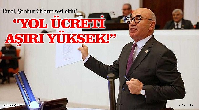 Tanal: Şanlıurfa'nın ulaşımı Ankara'dan daha pahalı