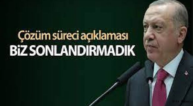Erdoğan: Çözüm sürecini biz başlattık ama sonlandıran biz olmadık!