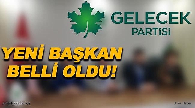 Gelecek Partisi Eyyübiye İlçe Başkanı belli oldu!
