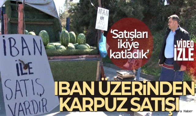 Karpuzun fiyatı yükselince çözümü IBAN'da buldu