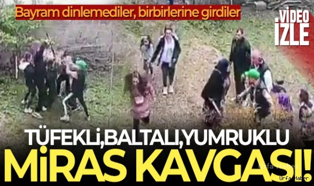 Bayram günü tüfekli, baltalı ve yumruklu miras kavgası