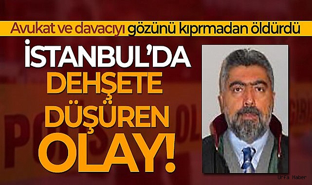 İstanbul'da kanlı baskın: Avukat ve davacıyı öldürdü