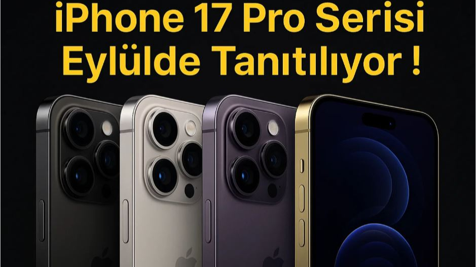 iPhone 17 Pro Serisi Eylülde Tanıtılıyor!