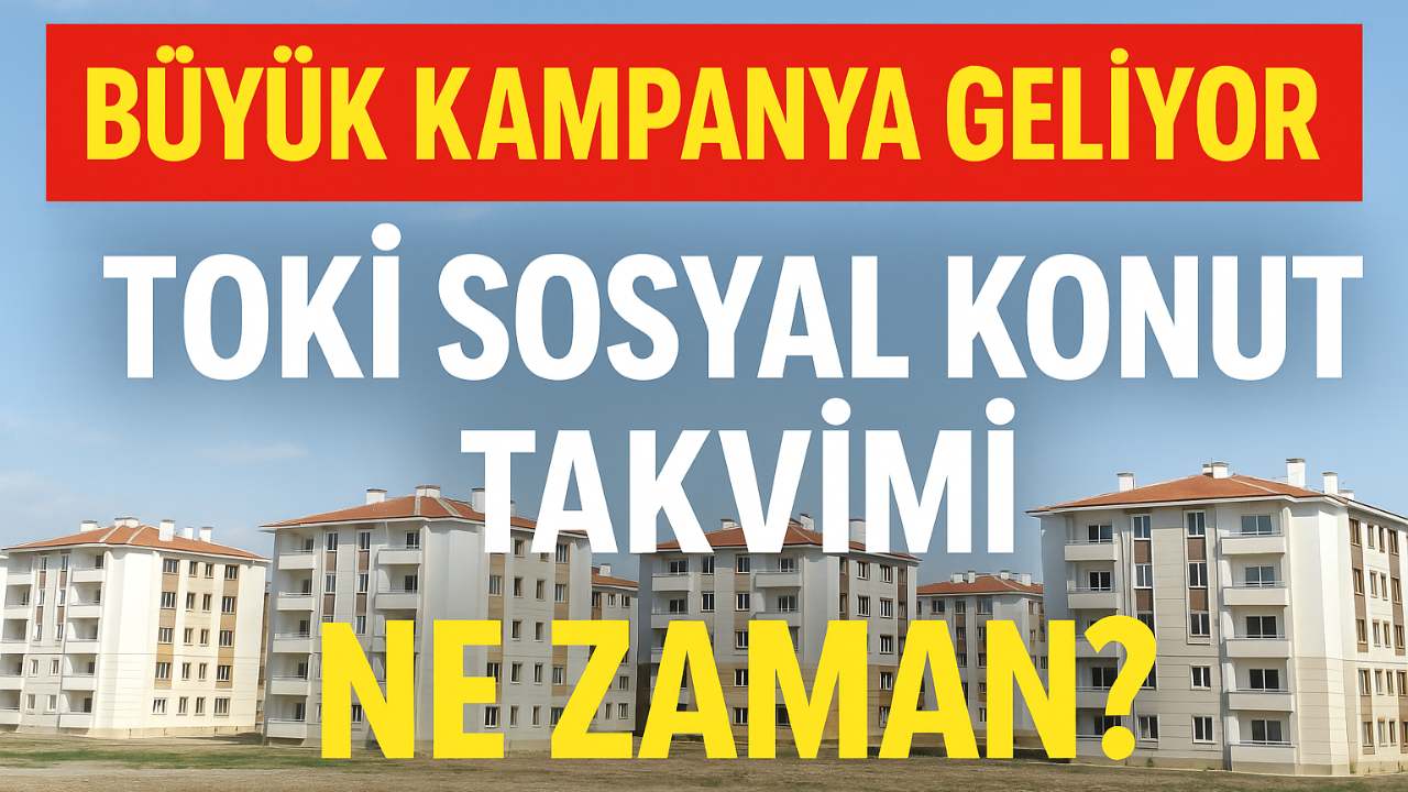 Büyük Kampanya Geliyor: TOKİ Sosyal Konut Takvimi Ne Zaman?