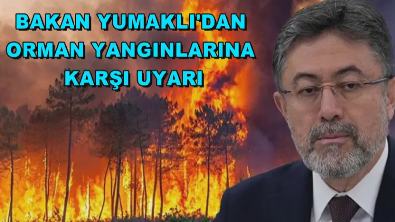 Ormanlar Tehlikede: Bakan Yumaklı’dan Acil Uyarı!