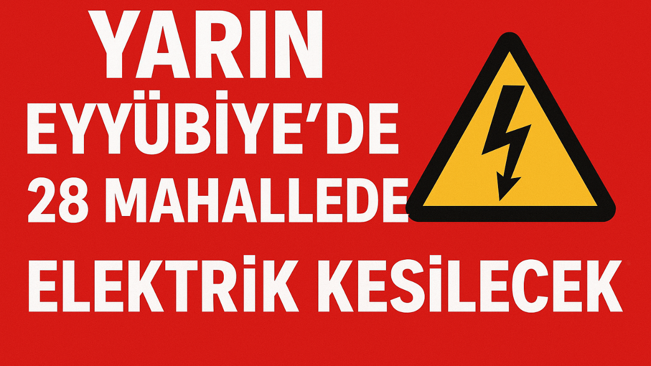 Yarın Eyyübiye’de 28 Mahallede Elektrik Kesilecek!