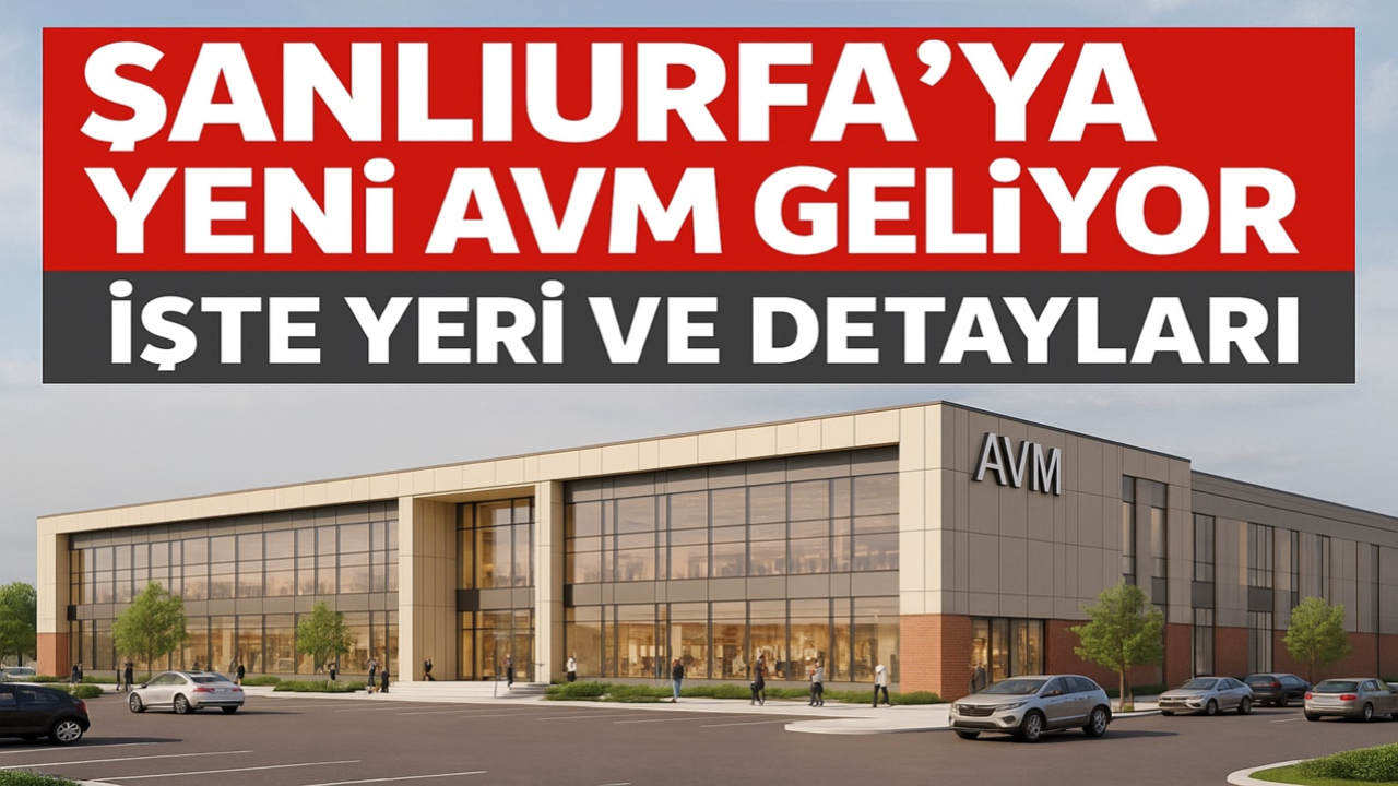 Şanlıurfa’ya Yeni AVM Geliyor: İşte Yeri ve Detayları