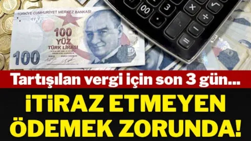 Vergi İçin Son 3 Gün: İtiraz Etmeyenler Ödemek Zorunda
