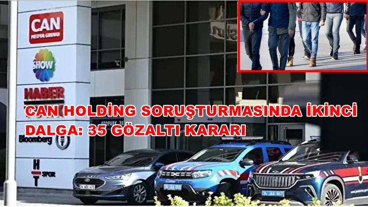 Can Holding Soruşturmasında İkinci Dalga: 35 Gözaltı Kararı
