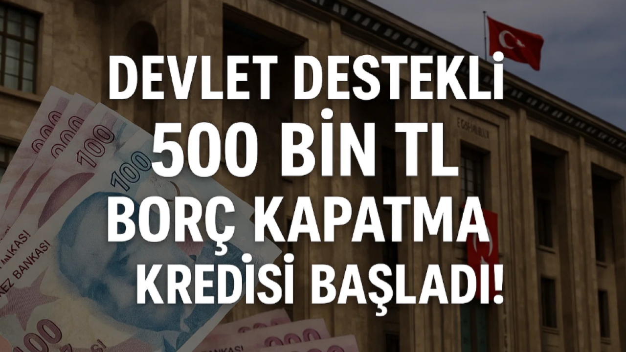 Devlet Destekli 500 Bin TL Borç Kapatma Kredisi Başladı!