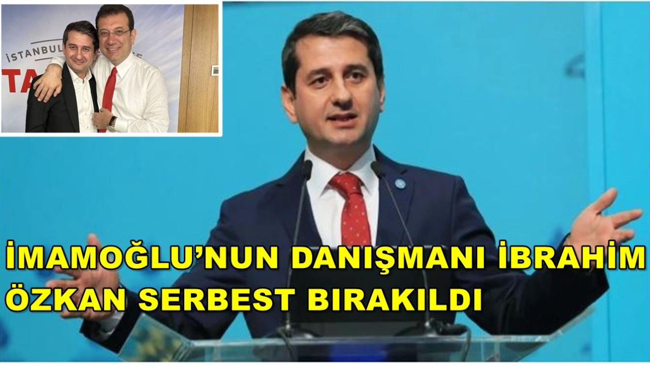 İmamoğlu’nun Danışmanı İbrahim Özkan Serbest Bırakıldı