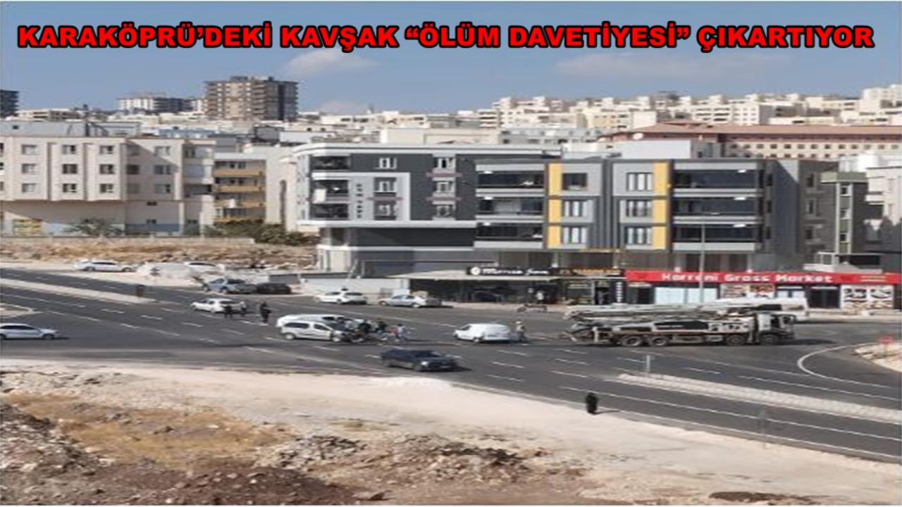 Karaköprü’deki Kavşak “Ölüm Davetiyesi” Çıkartıyor