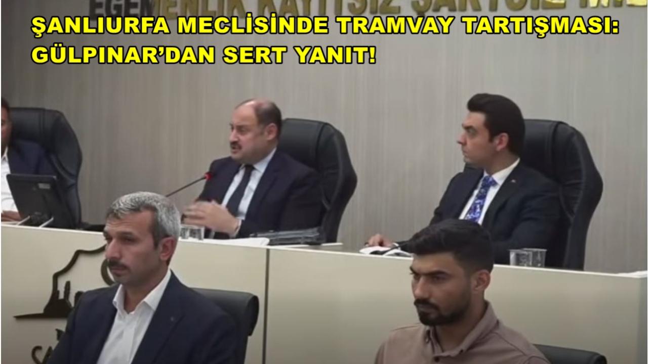 Şanlıurfa Meclisinde Tramvay Tartışması: Gülpınar’dan Sert Yanıt!