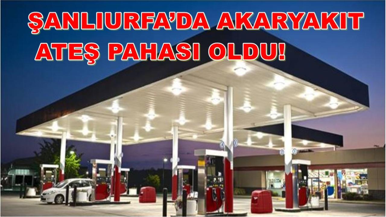 Şanlıurfa’da Akaryakıt Ateş Pahası Oldu!