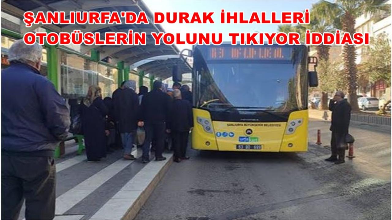 Şanlıurfa’da Durak İhlalleri Otobüs Yolunu Tıkıyor İddiası