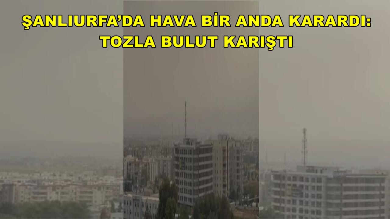 Şanlıurfa’da Hava Bir Anda Karardı: Tozla Bulut Karıştı