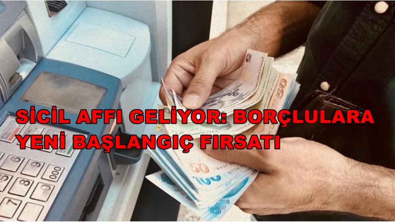 Sicil Affı Geliyor: Borçlulara Yeni Başlangıç Fırsatı