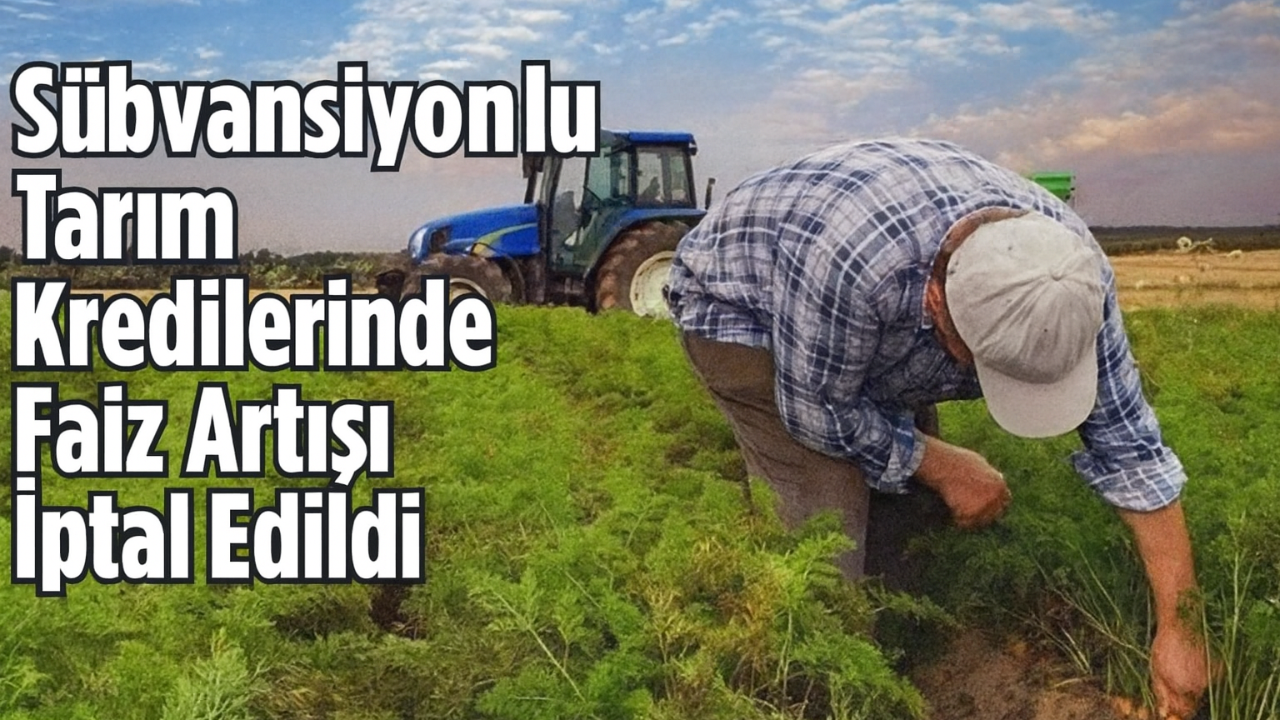 Sübvansiyonlu Tarım Kredilerinde Faiz Artışı İptal Edildi