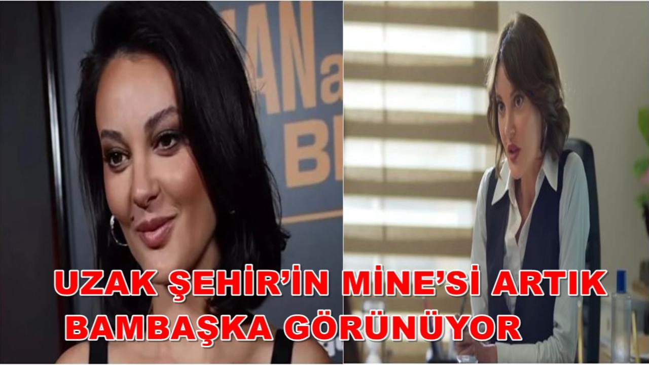 Uzak Şehir’in Mine’si Artık Bambaşka Görünüyor