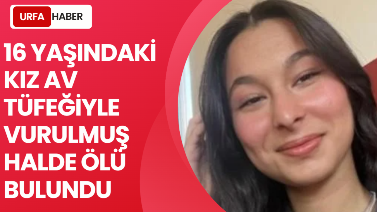 16 Yaşındaki Kız Av Tüfeğiyle Vurulmuş Halde Ölü Bulundu