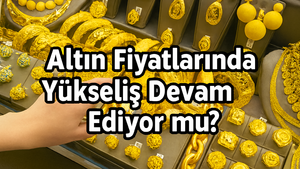 Altın Fiyatlarında Yükseliş Devam Ediyor Mu?