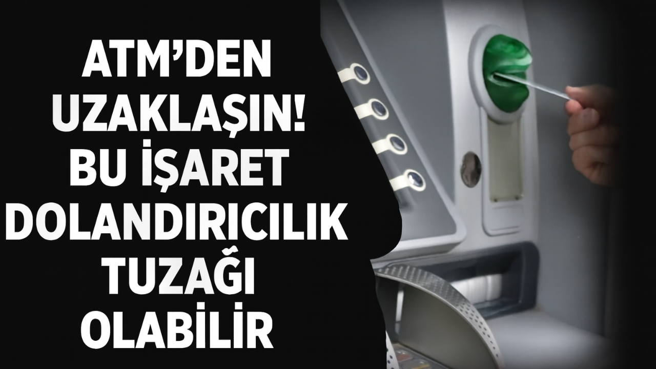 ATM’den Uzaklaşın! Bu İşaret Dolandırıcılık Tuzağı Olabilir